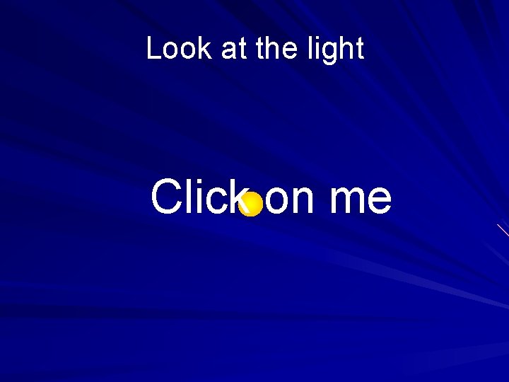 Look at the light Click on me 