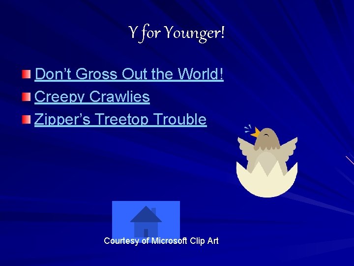 Y for Younger! Don’t Gross Out the World! Creepy Crawlies Zipper’s Treetop Trouble Courtesy