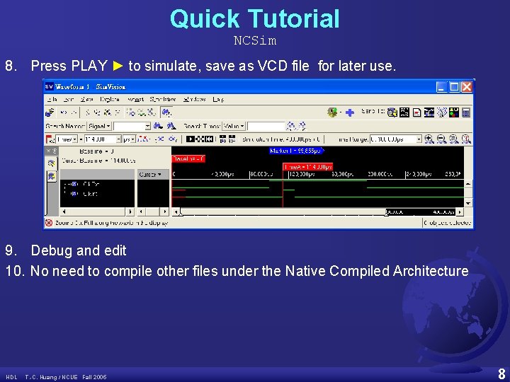 Quick Tutorial NCSim 8. Press PLAY ► to simulate, save as VCD file for