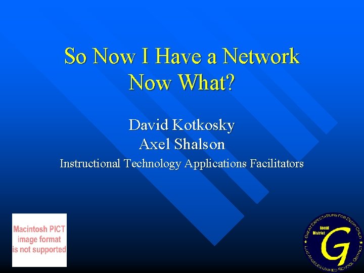 So Now I Have a Network Now What? David Kotkosky Axel Shalson Instructional Technology