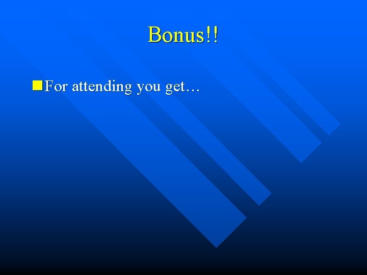 Bonus!! n For attending you get… 