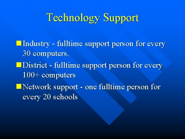 Technology Support n Industry - fulltime support person for every 30 computers. n District