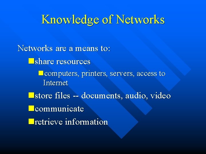 Knowledge of Networks are a means to: nshare resources ncomputers, printers, servers, access to