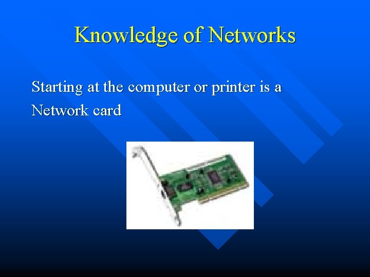 Knowledge of Networks Starting at the computer or printer is a Network card 