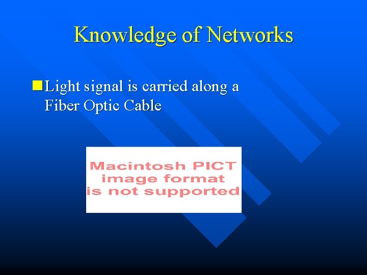 Knowledge of Networks n Light signal is carried along a Fiber Optic Cable 