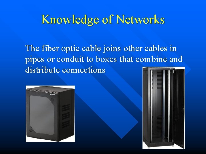 Knowledge of Networks The fiber optic cable joins other cables in pipes or conduit