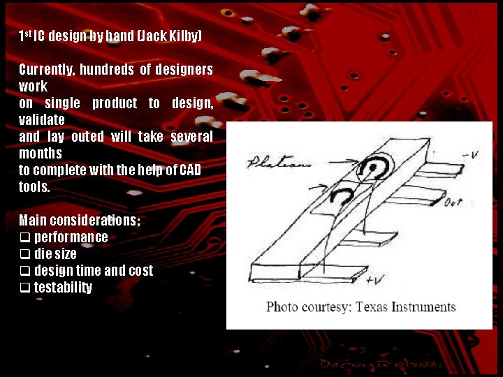 1 st IC design by hand (Jack Kilby) Currently, hundreds of designers work on
