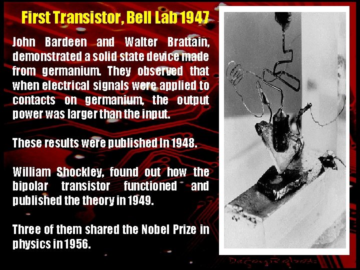 First Transistor, Bell Lab 1947 John Bardeen and Walter Brattain, demonstrated a solid state