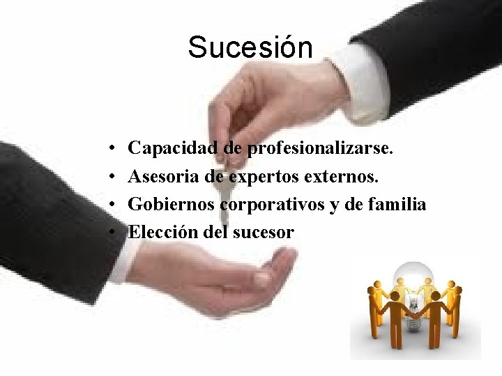 Sucesión • • Capacidad de profesionalizarse. Asesoria de expertos externos. Gobiernos corporativos y de