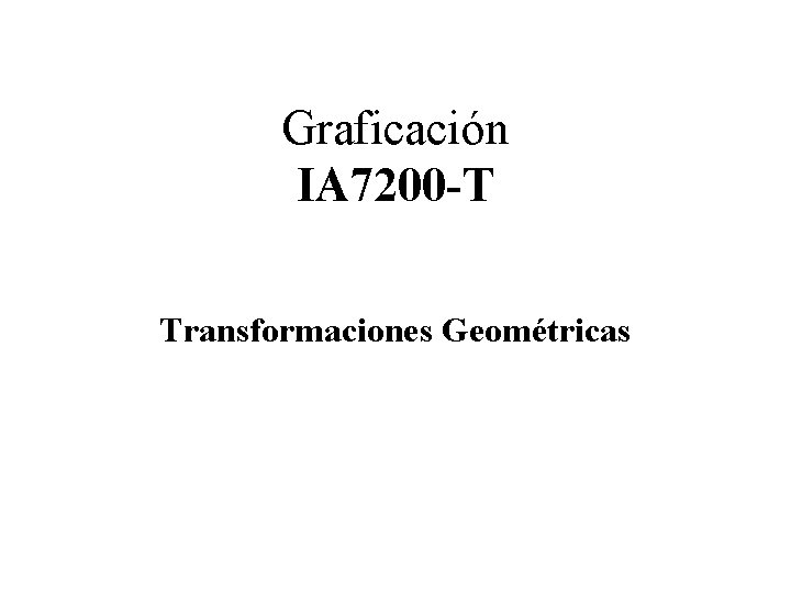 Graficación IA 7200 -T Transformaciones Geométricas 