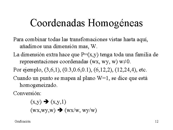 Coordenadas Homogéneas Para combinar todas las transfomaciones vistas hasta aquí, añadimos una dimensión mas,