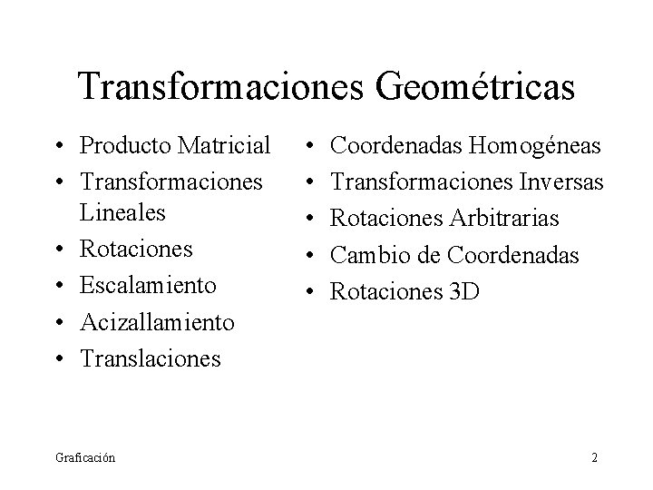 Transformaciones Geométricas • Producto Matricial • Transformaciones Lineales • Rotaciones • Escalamiento • Acizallamiento