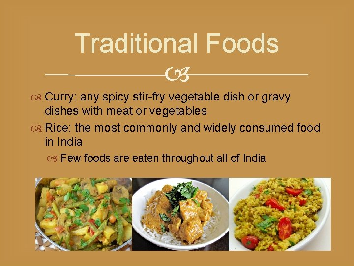 Traditional Foods Curry: any spicy stir-fry vegetable dish or gravy dishes with meat or