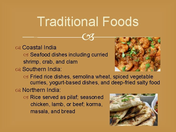 Traditional Foods Coastal India Seafood dishes including curried shrimp, crab, and clam Southern India: