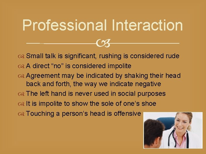 Professional Interaction Small talk is significant, rushing is considered rude A direct “no” is
