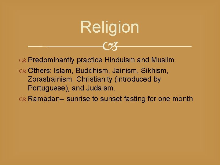 Religion Predominantly practice Hinduism and Muslim Others: Islam, Buddhism, Jainism, Sikhism, Zorastrainism, Christianity (introduced