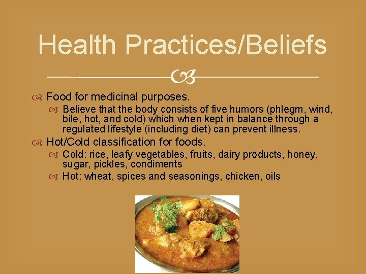 Health Practices/Beliefs Food for medicinal purposes. Believe that the body consists of five humors