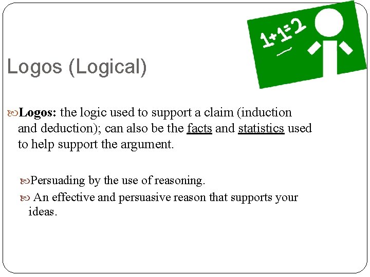 Logos (Logical) Logos: the logic used to support a claim (induction and deduction); can