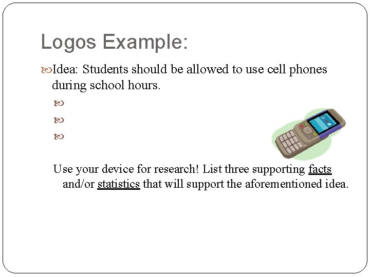 Logos Example: Idea: Students should be allowed to use cell phones during school hours.