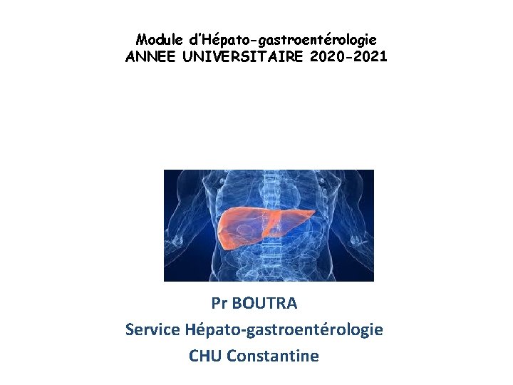 Module d’Hépato-gastroentérologie ANNEE UNIVERSITAIRE 2020 -2021 LES HEPATITES CHRONIQUES Pr BOUTRA Service Hépato-gastroentérologie CHU