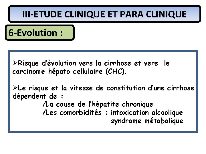 III-ETUDE CLINIQUE ET PARA CLINIQUE 6 -Evolution : ØRisque d’évolution vers la cirrhose et
