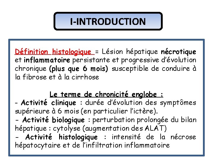 I-INTRODUCTION Définition histologique = Lésion hépatique nécrotique et inflammatoire persistante et progressive d’évolution chronique