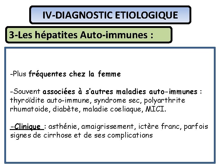 IV-DIAGNOSTIC ETIOLOGIQUE 3 -Les hépatites Auto-immunes : -Plus fréquentes chez la femme -Souvent associées