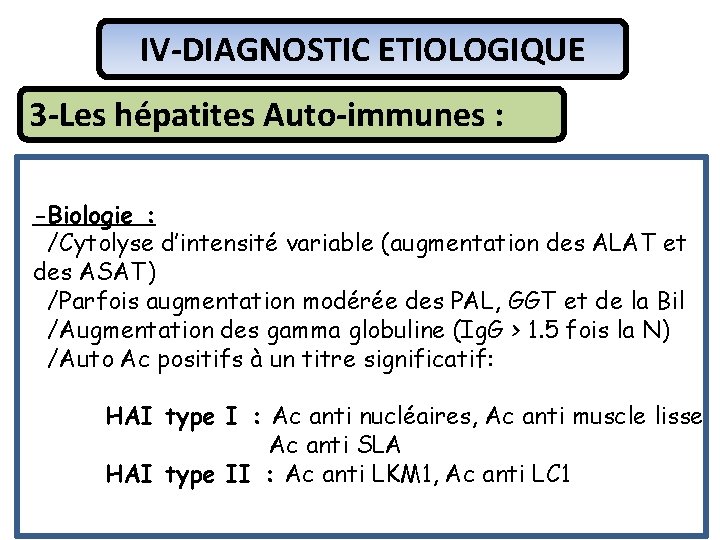 IV-DIAGNOSTIC ETIOLOGIQUE 3 -Les hépatites Auto-immunes : -Biologie : /Cytolyse d’intensité variable (augmentation des