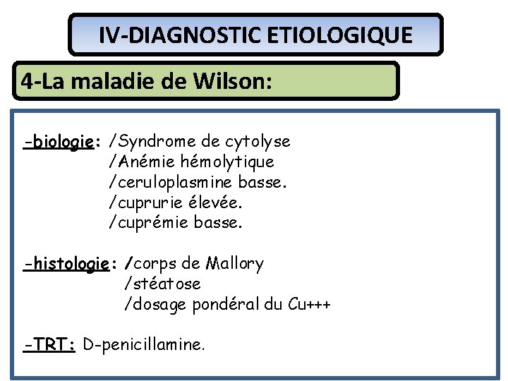 IV-DIAGNOSTIC ETIOLOGIQUE 4 -La maladie de Wilson: -biologie: /Syndrome de cytolyse /Anémie hémolytique /ceruloplasmine