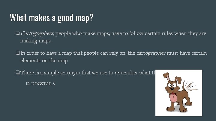 What makes a good map? ❏Cartographers, people who make maps, have to follow certain