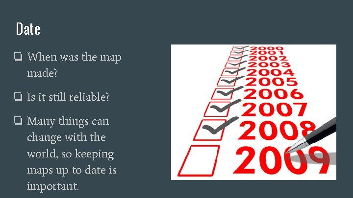 Date ❏ When was the map made? ❏ Is it still reliable? ❏ Many