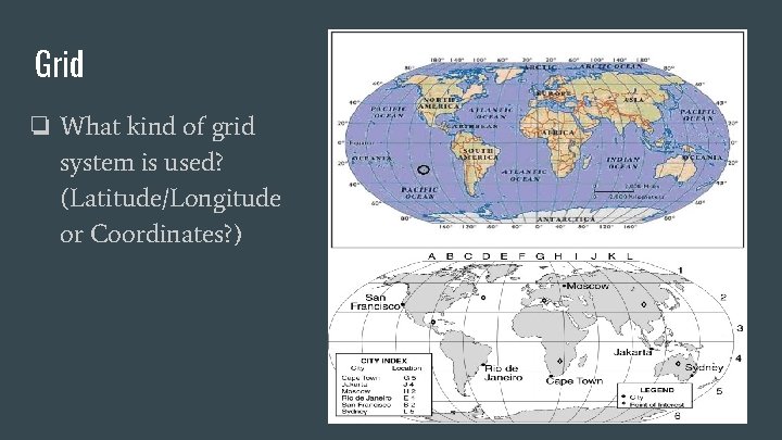 Grid ❏ What kind of grid system is used? (Latitude/Longitude or Coordinates? ) 
