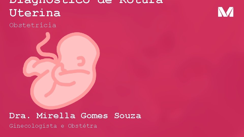 Diagnóstico de Rotura Uterina Obstetrícia Dra. Mirella Gomes Souza Ginecologista e Obstétra 