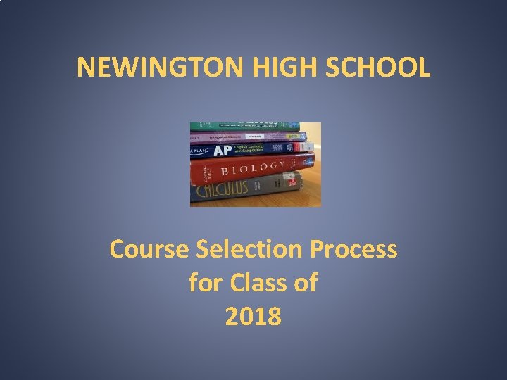 NEWINGTON HIGH SCHOOL Course Selection Process for Class of 2018 