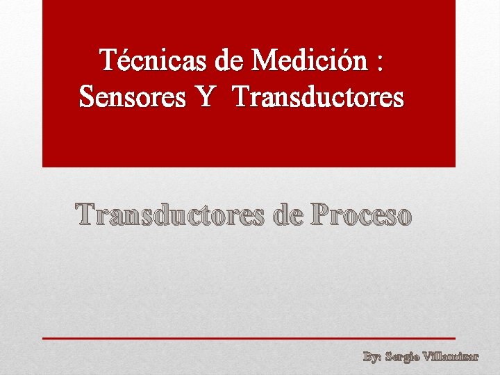 Técnicas de Medición : Sensores Y Transductores de Proceso By: Sergio Villamizar 