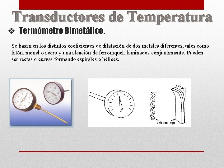Transductores de Temperatura v Termómetro Bimetálico. Se basan en los distintos coeficientes de dilatación