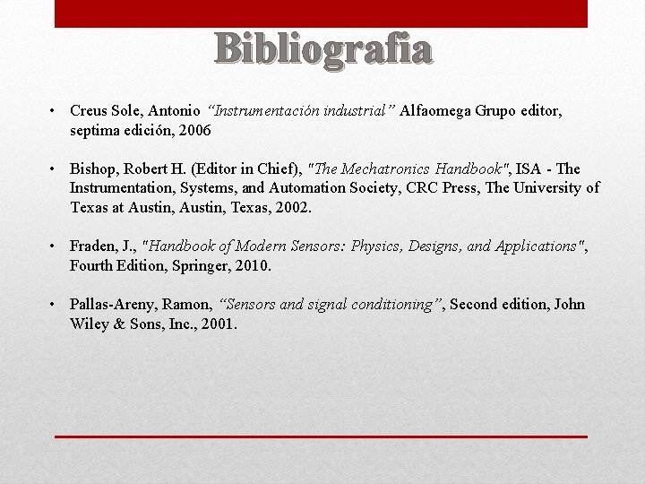 Bibliografia • Creus Sole, Antonio “Instrumentación industrial” Alfaomega Grupo editor, septima edición, 2006 •