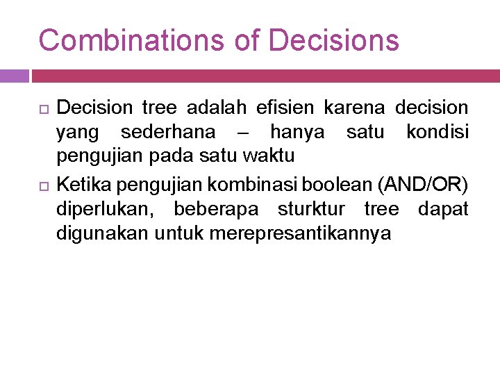 Combinations of Decisions Decision tree adalah efisien karena decision yang sederhana – hanya satu