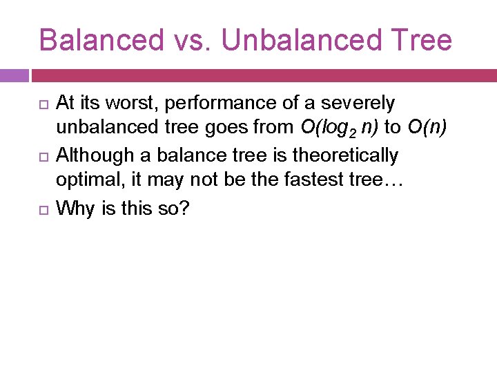 Balanced vs. Unbalanced Tree At its worst, performance of a severely unbalanced tree goes