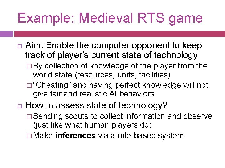 Example: Medieval RTS game Aim: Enable the computer opponent to keep track of player’s