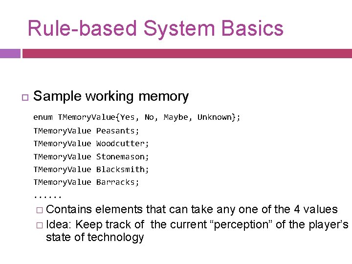 Rule-based System Basics Sample working memory enum TMemory. Value{Yes, No, Maybe, Unknown}; TMemory. Value.