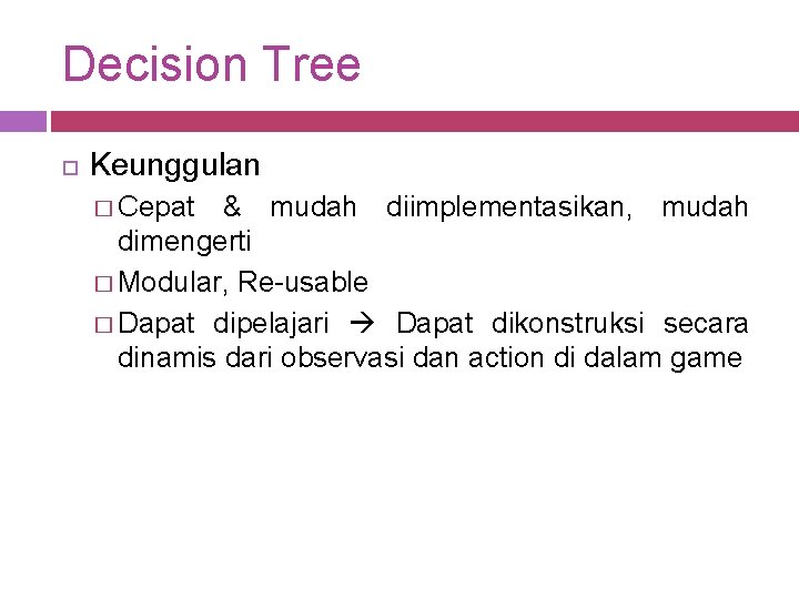 Decision Tree Keunggulan � Cepat & mudah diimplementasikan, mudah dimengerti � Modular, Re-usable �