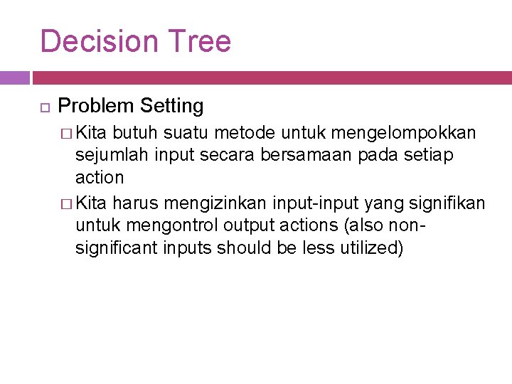 Decision Tree Problem Setting � Kita butuh suatu metode untuk mengelompokkan sejumlah input secara