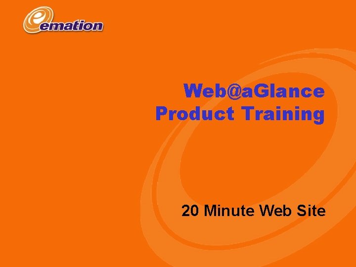 Web@a. Glance Product Training 20 Minute Web Site Copyright 2000 e. Mation 
