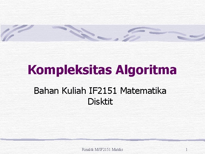 Kompleksitas Algoritma Bahan Kuliah IF 2151 Matematika Disktit Rinaldi M/IF 2151 Matdis 1 