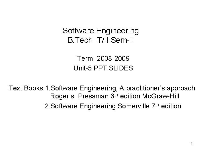 Software Engineering B. Tech IT/II Sem-II Term: 2008 -2009 Unit-5 PPT SLIDES Text Books: