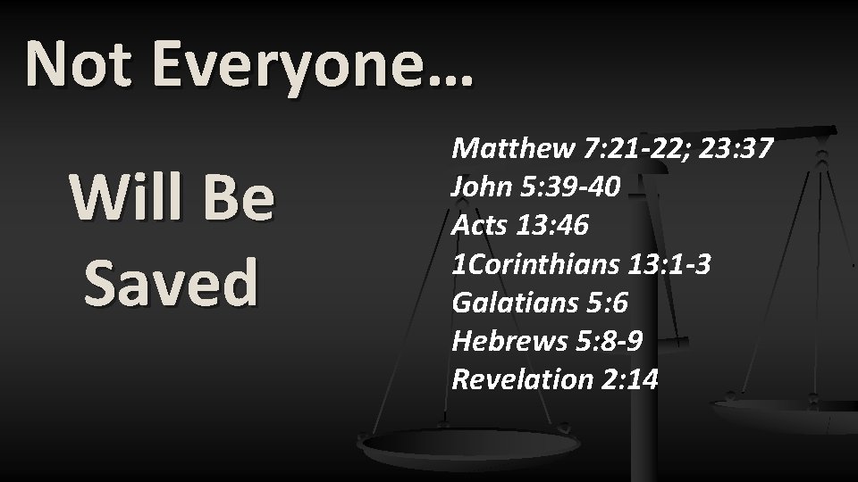 Not Everyone… Will Be Saved Matthew 7: 21 -22; 23: 37 John 5: 39