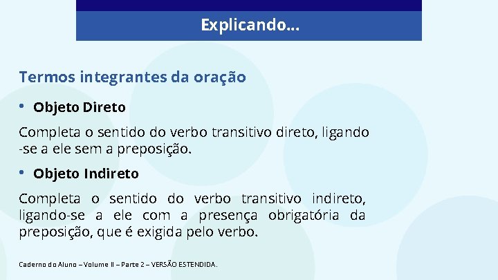 Explicando. . . Termos integrantes da oração • Objeto Direto Completa o sentido do