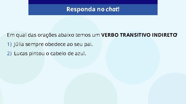 Responda no chat! Em qual das orações abaixo temos um VERBO TRANSITIVO INDIRETO? 1)