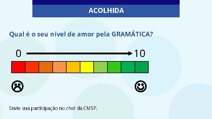 ACOLHIDA Qual é o seu nível de amor pela GRAMÁTICA? 0 10 Envie sua